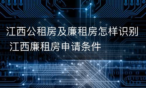 江西公租房及廉租房怎样识别 江西廉租房申请条件
