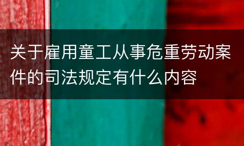 关于雇用童工从事危重劳动案件的司法规定有什么内容