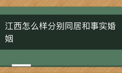 江西怎么样分别同居和事实婚姻