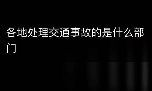 各地处理交通事故的是什么部门