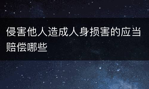 侵害他人造成人身损害的应当赔偿哪些