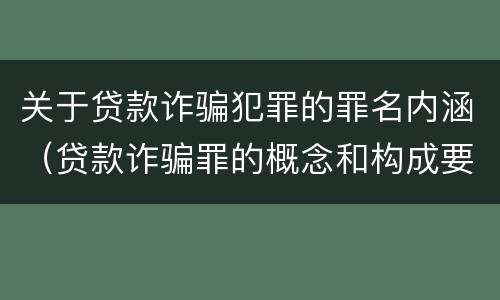 关于贷款诈骗犯罪的罪名内涵（贷款诈骗罪的概念和构成要件）