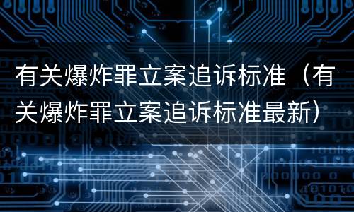 有关爆炸罪立案追诉标准（有关爆炸罪立案追诉标准最新）