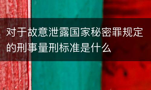 对于故意泄露国家秘密罪规定的刑事量刑标准是什么