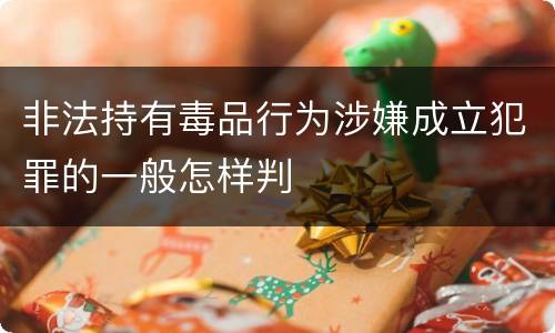 非法持有毒品行为涉嫌成立犯罪的一般怎样判