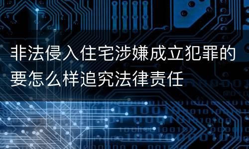 非法侵入住宅涉嫌成立犯罪的要怎么样追究法律责任