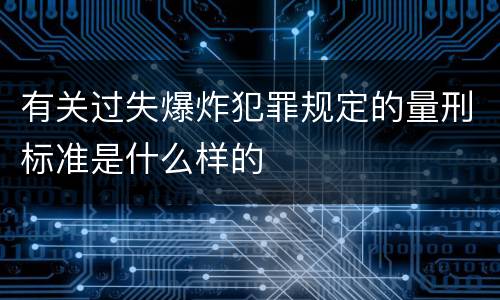 有关过失爆炸犯罪规定的量刑标准是什么样的