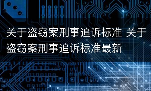 关于盗窃案刑事追诉标准 关于盗窃案刑事追诉标准最新