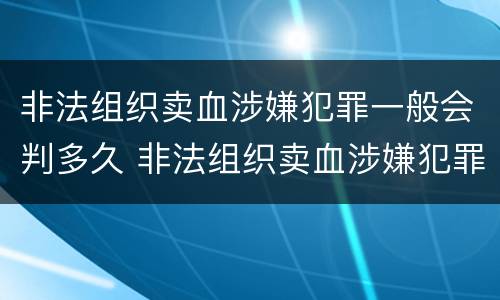 非法组织卖血涉嫌犯罪一般会判多久 非法组织卖血涉嫌犯罪一般会判多久呢