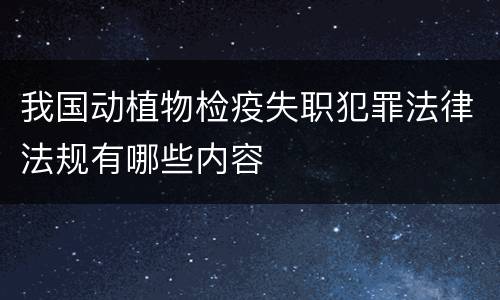 我国动植物检疫失职犯罪法律法规有哪些内容