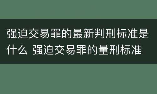 强迫交易罪的最新判刑标准是什么 强迫交易罪的量刑标准
