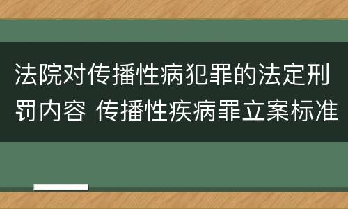 法院对传播性病犯罪的法定刑罚内容 传播性疾病罪立案标准