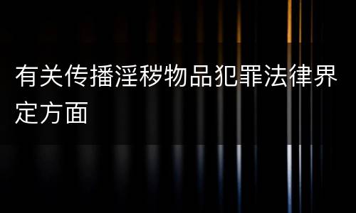 有关传播淫秽物品犯罪法律界定方面