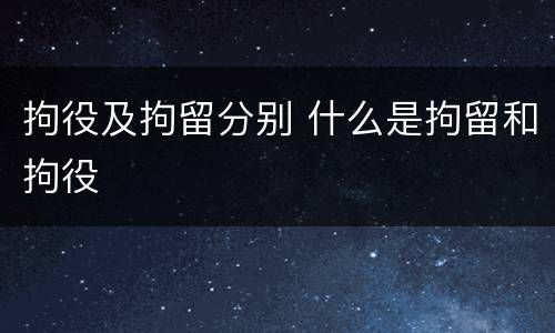 拘役及拘留分别 什么是拘留和拘役