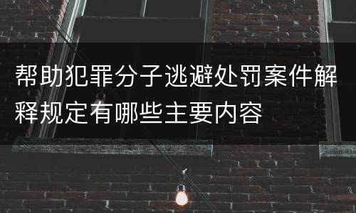 帮助犯罪分子逃避处罚案件解释规定有哪些主要内容