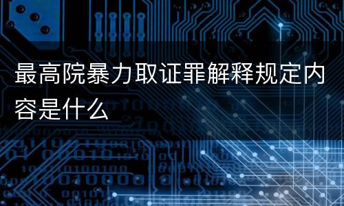 最高院暴力取证罪解释规定内容是什么