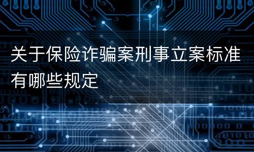 关于保险诈骗案刑事立案标准有哪些规定