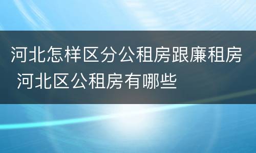 河北怎样区分公租房跟廉租房 河北区公租房有哪些