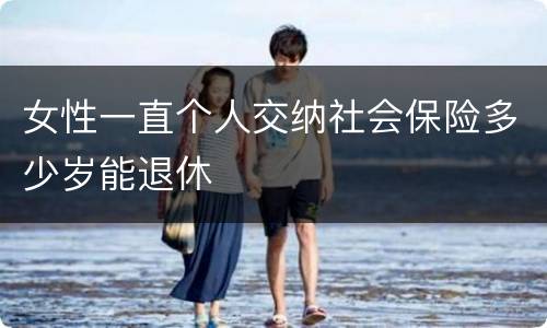 女性一直个人交纳社会保险多少岁能退休