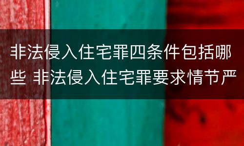 非法侵入住宅罪四条件包括哪些 非法侵入住宅罪要求情节严重吗