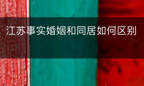 江苏事实婚姻和同居如何区别