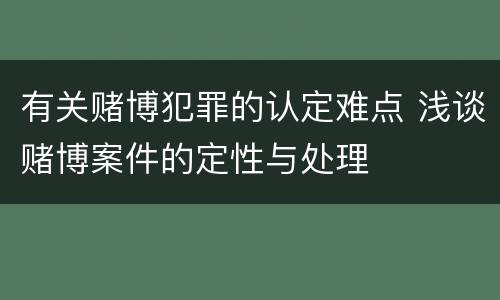 有关赌博犯罪的认定难点 浅谈赌博案件的定性与处理
