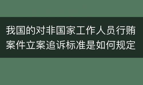 我国的对非国家工作人员行贿案件立案追诉标准是如何规定