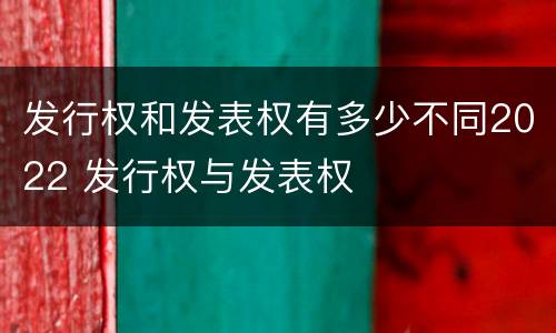 发行权和发表权有多少不同2022 发行权与发表权