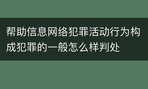 帮助信息网络犯罪活动行为构成犯罪的一般怎么样判处