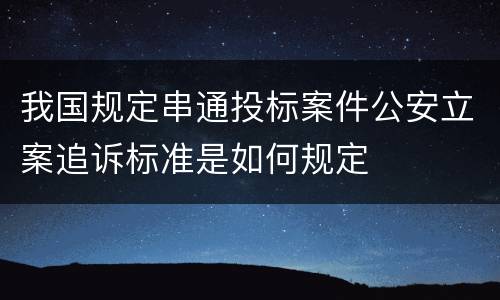 我国规定串通投标案件公安立案追诉标准是如何规定