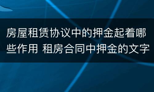 房屋租赁协议中的押金起着哪些作用 租房合同中押金的文字叙述