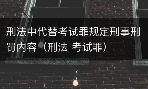 刑法中代替考试罪规定刑事刑罚内容（刑法 考试罪）