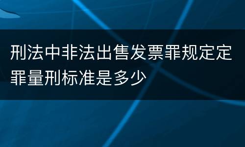 刑法中非法出售发票罪规定定罪量刑标准是多少