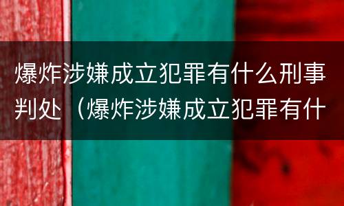 爆炸涉嫌成立犯罪有什么刑事判处（爆炸涉嫌成立犯罪有什么刑事判处吗）
