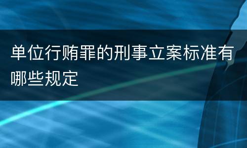 单位行贿罪的刑事立案标准有哪些规定