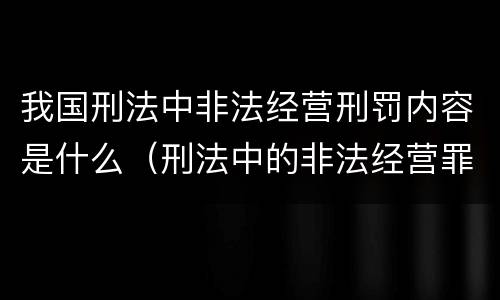 我国刑法中非法经营刑罚内容是什么（刑法中的非法经营罪）