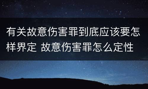 有关故意伤害罪到底应该要怎样界定 故意伤害罪怎么定性