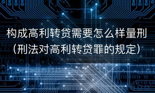 构成高利转贷需要怎么样量刑（刑法对高利转贷罪的规定）