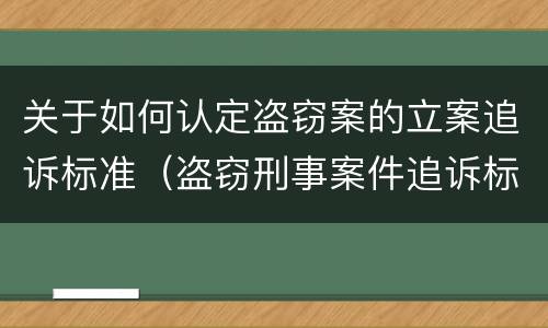 关于如何认定盗窃案的立案追诉标准（盗窃刑事案件追诉标准）