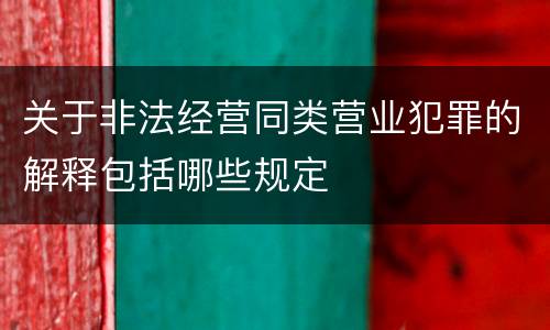 关于非法经营同类营业犯罪的解释包括哪些规定