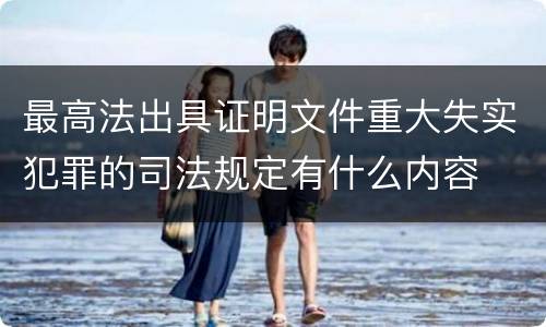 最高法出具证明文件重大失实犯罪的司法规定有什么内容