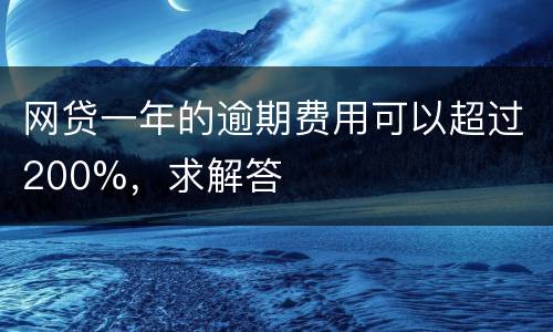 网贷一年的逾期费用可以超过200%，求解答