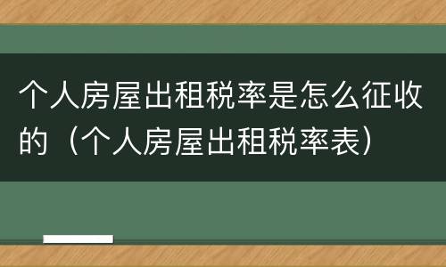 个人房屋出租税率是怎么征收的（个人房屋出租税率表）