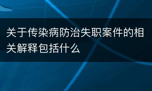 关于传染病防治失职案件的相关解释包括什么