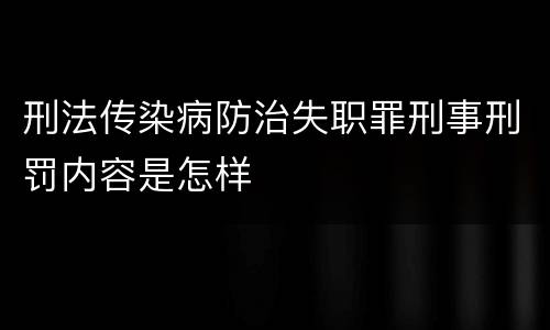刑法传染病防治失职罪刑事刑罚内容是怎样