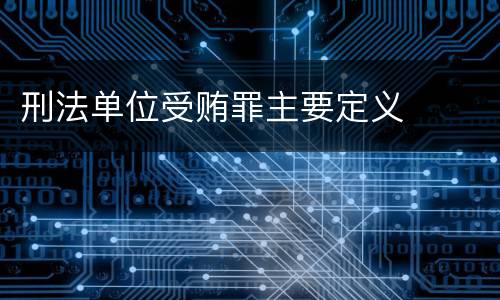 刑法单位受贿罪主要定义