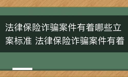 法律保险诈骗案件有着哪些立案标准 法律保险诈骗案件有着哪些立案标准呢