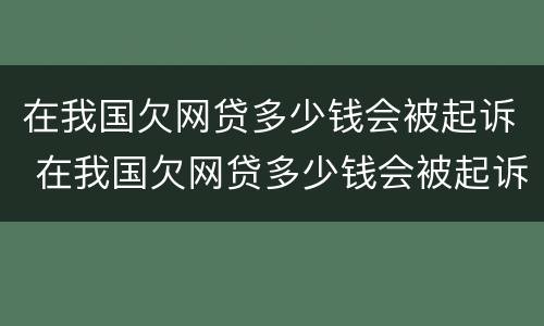 在我国欠网贷多少钱会被起诉 在我国欠网贷多少钱会被起诉成功
