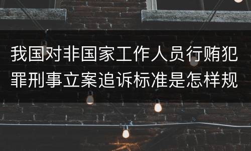 我国对非国家工作人员行贿犯罪刑事立案追诉标准是怎样规定