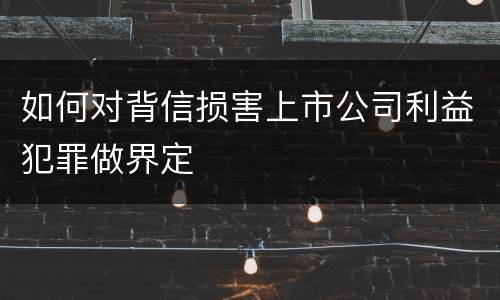 如何对背信损害上市公司利益犯罪做界定